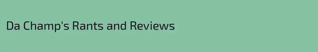 Da Champ's Rants and Reviews